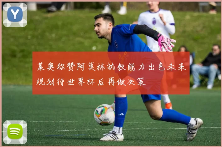 莱奥称赞阿莫林执教能力出色未来规划待世界杯后再做决策