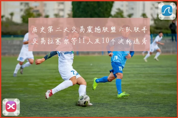历史第二大交易震撼联盟六队联手交易拉塞尔等11人及10个次轮选秀权