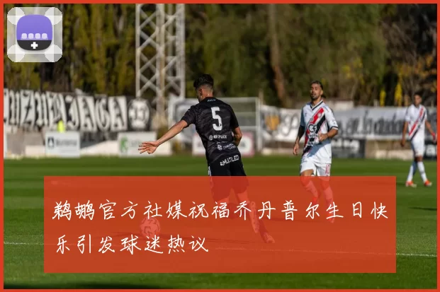 鹈鹕官方社媒祝福乔丹普尔生日快乐引发球迷热议